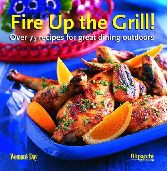 Fire Up the Grill: Over 75 Recipes for Great Dining Outdoors