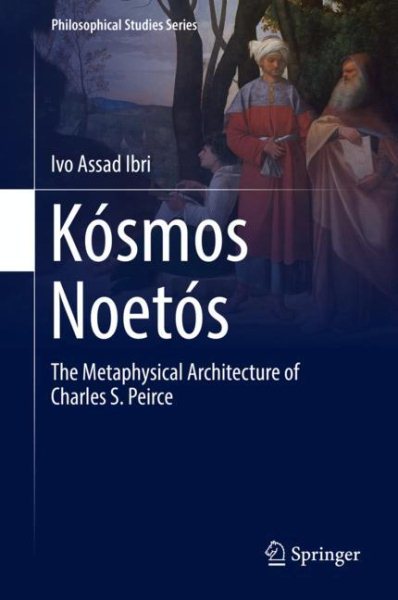 Kósmos Noetós: The Metaphysical Architecture of Charles S. Peirce (Philosophical Studies Series, 131)