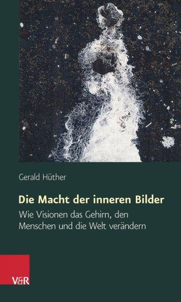 Die Macht der inneren Bilder: Wie Visionen das Gehirn, den Menschen und die Welt verandern (German Edition) cover