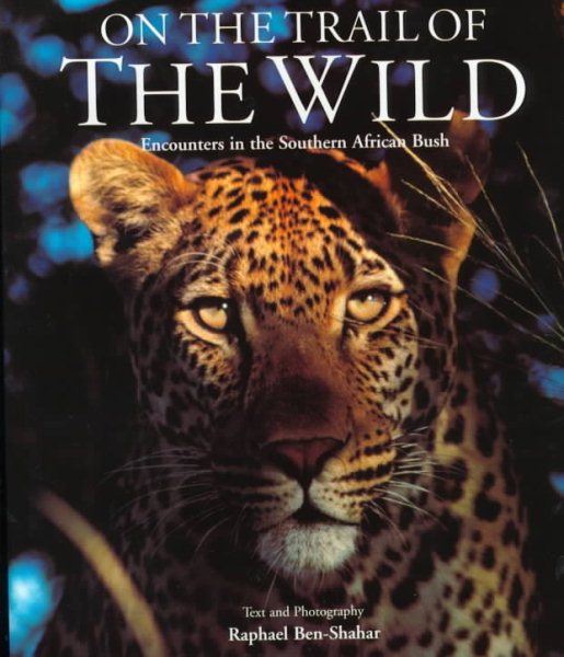 On the Trail Of The Wild: Encounters In The Southern African Bush