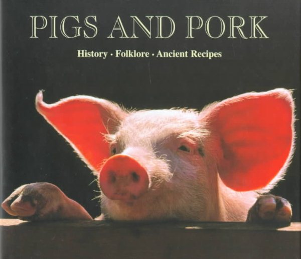Pigs and Pork: 90 Recipes from Italy's Most Celebrated Chefs (History, Folklore, Ancient Recipes History, Folklore, Ancien)