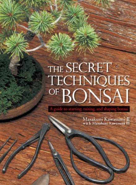 The Secret Techniques of Bonsai: A Guide to Starting, Raising, and Shaping Bonsai cover