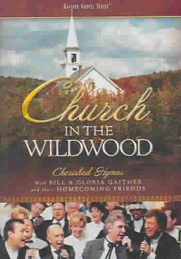 Bill and Gloria Gaither and Their Homecoming Friends: Church In the Wildwood