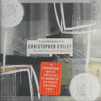 True Love Waits: Christopher O'Riley Plays Radiohead