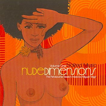 Nude Dimensions: Naked Music, Vol. 1 - The Petalpusher Session Mixed By Miguel 'Migs'