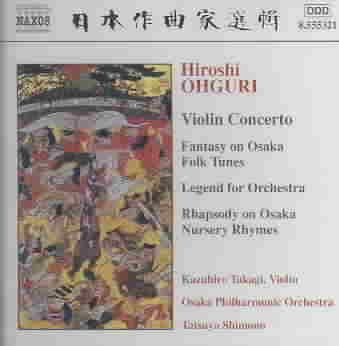 Hiroshi Ohguri: Violin Concerto / Fantasy On Osaka Folk Tunes / Legend For Orchestra / Rhapsody On Osaka Nursery