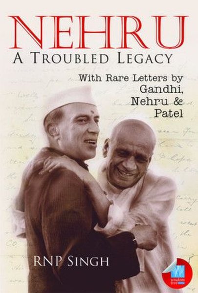 Nehru: A Troubled Legacy: With Rare Letters by Gandhi, Nehru & Patel cover