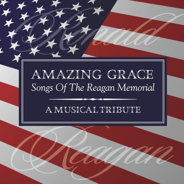 Amazing Grace: The Songs Of The Reagan Memorial - A Musical Tribute cover
