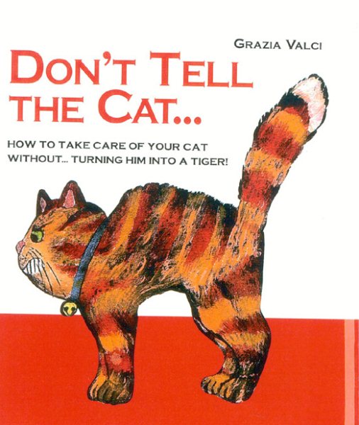 Don't Tell the Cat..: How to Take Care of Your Cat Without...Turning Him Into a Tiger! cover