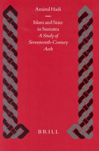 Islam and State in Sumatra: A Study of Seventeenth-Century Aceh a Study of Seventeenth-Century Aceh (Islamic History and Civilization) cover