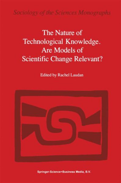 The Nature of Technological Knowledge. Are Models of Scientific Change Relevant? (Sociology of the Sciences - Monographs) cover