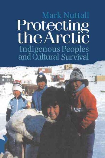 Protecting the Arctic: Indigenous Peoples and Cultural Survival (Studies in Environmental Anthropology) cover