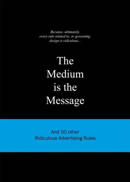 The Medium is the Message: And 50 Other Ridiculous Advertising Rules (Ridiculous Design Rules)