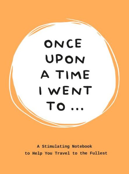 Once Upon a Time I Went To . . .: A Stimulating Notebook to Help you Travel to the Fullest cover