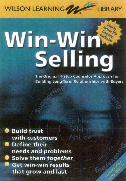Win-Win Selling: The Original 4-Step Counselor Approach for Building Long Term Relationships With Buyers
