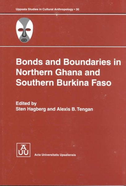 Bonds and Boundaries in Northern Ghana and Southern Burkina Faso (Acta Universitatis Upsaliensis Uppsala Studies in Cultural Anthropology, 30) cover