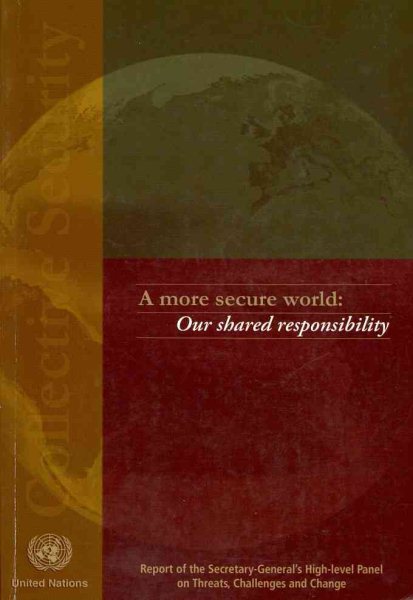 More Secure World: Our Shared Responsibility: Report of the Secretary Generals High Level Panel on Threats  Challenges and Change