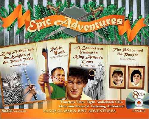 Epic Adventures: King Arthur and the Knights of the Round Table; Robin Hood; Connecticut Yankee in King Arthur's Court: The Prince and the Pauper (Naxos Classics)