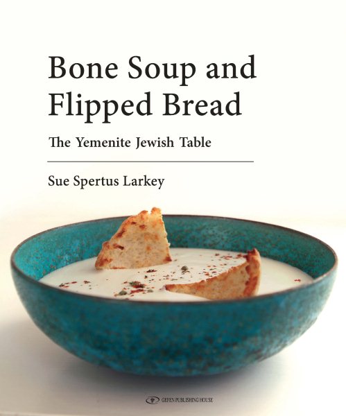 Bone Soup and Flipped Bread: The Yemenite Jewish Kitchen cover
