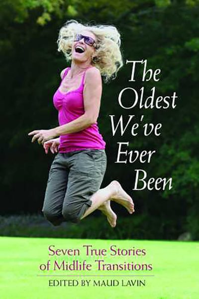 The Oldest We've Ever Been: Seven True Stories of Midlife Transitions cover