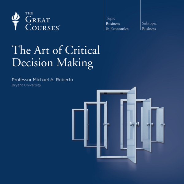 The Great Courses: Art of Critical Decision Making cover