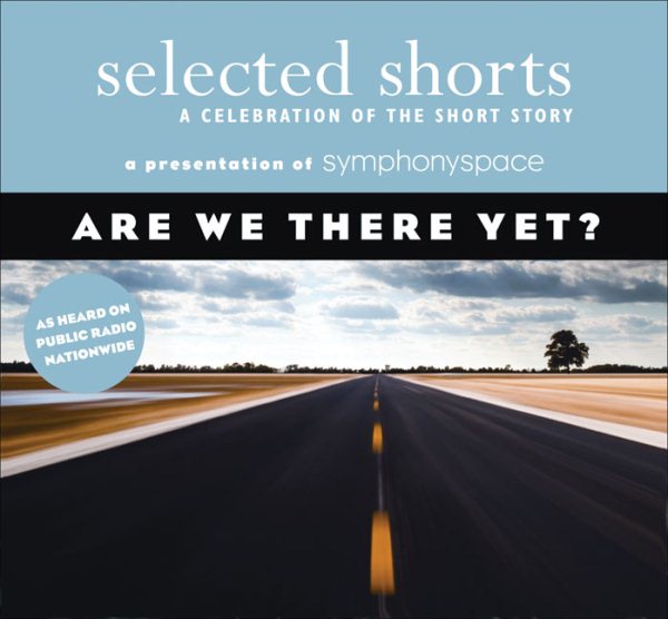 Selected Shorts: Are We There Yet? (Selected Shorts: A Celebration of the Short Story) cover