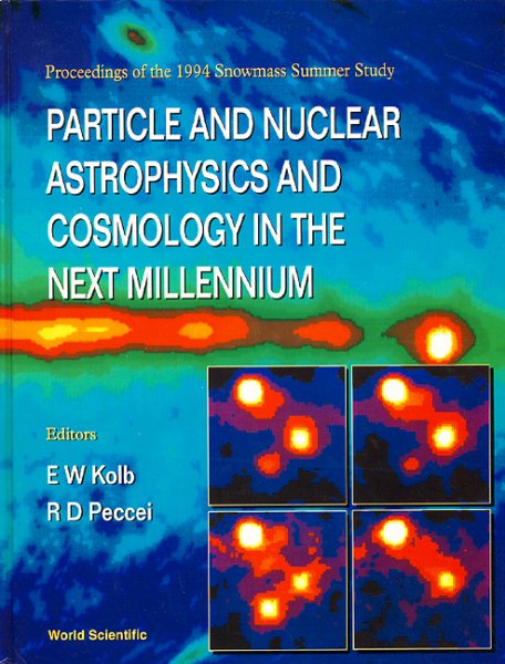 PARTICLE AND NUCLEAR ASTROPHYSICS AND COSMOLOGY IN THE NEXT MILLENNIUM - PROCEEDINGS OF THE 1994 SNOWMASS SUMMER STUDY
