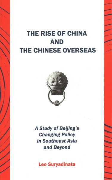The Rise of China and the Chinese Overseas: A Study of Beijing’s Changing Policy in Southeast Asia and Beyond cover