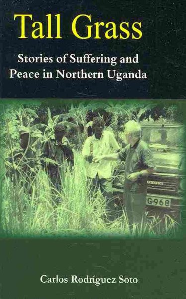 Tall Grass. Stories of Suffering and Peace in Northern Uganda
