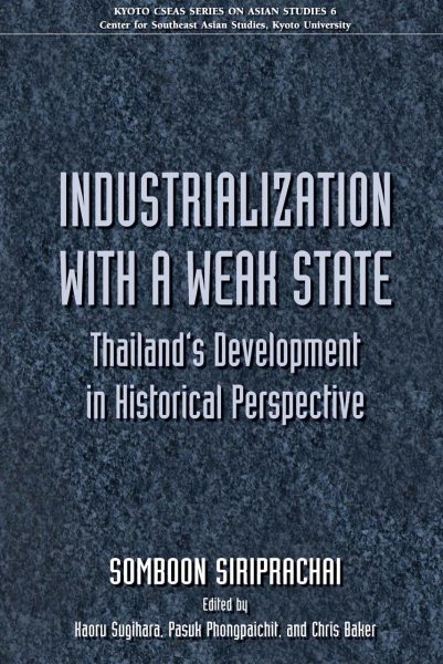 Industrialization with a Weak State: Thailand's Development in Historical Perspective (Kyoto Cseas Series on Asian Studies)
