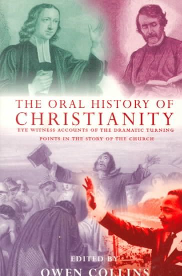 The Oral History of Christianity: Eye Witness Accounts of the Dramatic Turning Points in the Story of the Church cover