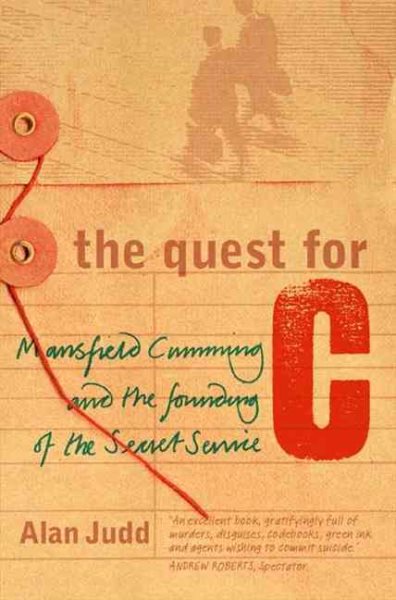 The Quest for C: Sir Mansfield Cumming and the Founding of the British Secret Service