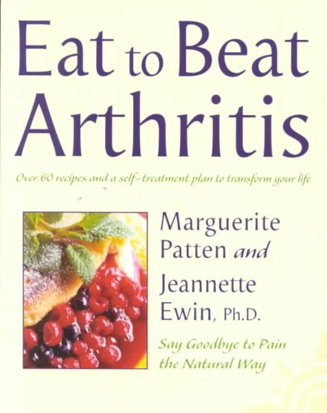 Eat to Beat Arthritis: Over 60 Recipes and a Self-Treatment Plan to Transform Your Life cover
