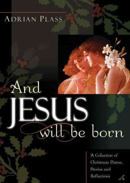 And Jesus Will Be Born: A Collection of Christmas Poems, Stories and Reflections cover