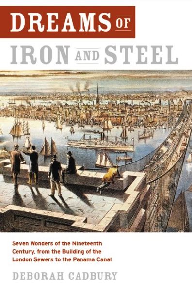 Dreams of Iron and Steel: Seven Wonders of the Nineteenth Century, from the Building of the London Sewers to the Panama Canal cover