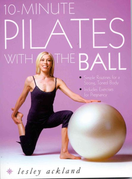 10-minute Pilates with the Ball: Simple Routines for a Strong, Toned Body cover