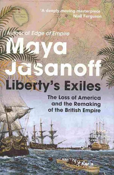 Liberty's Exiles: The Loss of America and the Remaking of the British Empire cover