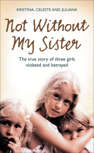 Not Without My Sister: The True Story of Three Girls Violated and Betrayed cover