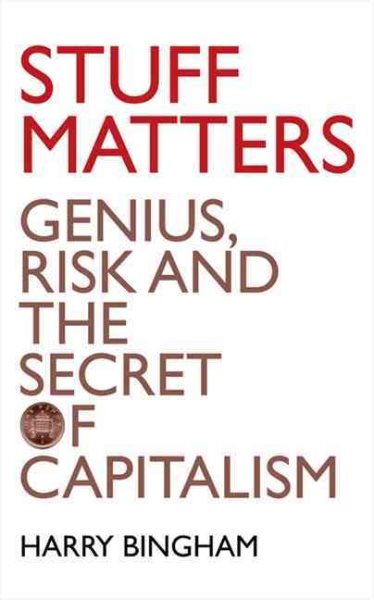 Stuff Matters: Genius, Risk and the Secret of Capitalism cover