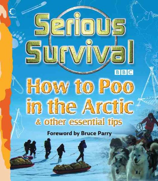 Serious Survival: How to Poo in the Arctic & Other Essential Tips