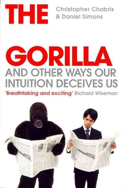 The Invisible Gorilla and Other Ways Our Intuition Deceives Us. Christopher Chabris and Daniel Simons cover