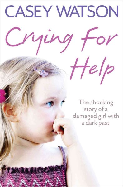 Crying for Help: The Shocking True Story of a Damaged Girl with a Dark Past cover