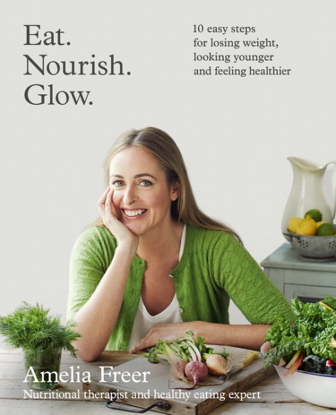 Eat. Nourish. Glow.: 10 easy steps for losing weight, looking younger & feeling healthier cover