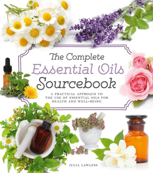 The Complete Essential Oils Sourcebook: A Practical Approach to the Use of Essential Oils for Health and Well-Being cover