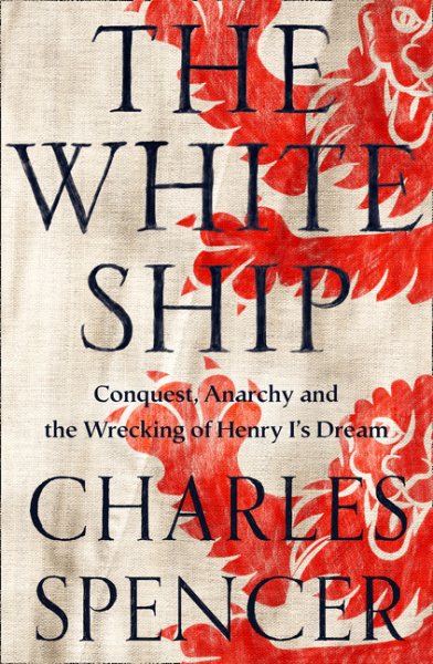 The White Ship: Conquest, Anarchy and the Wrecking of Henry I’s Dream cover