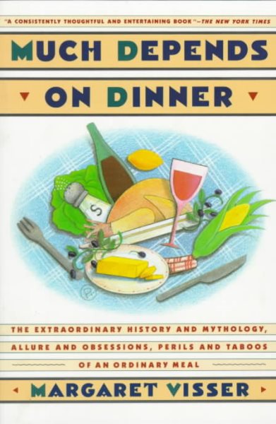 Much Depends on Dinner: The Extraordinary History of Mythology, Allure, and Absessions,Perils, Taboos of an Ordinary Meal cover
