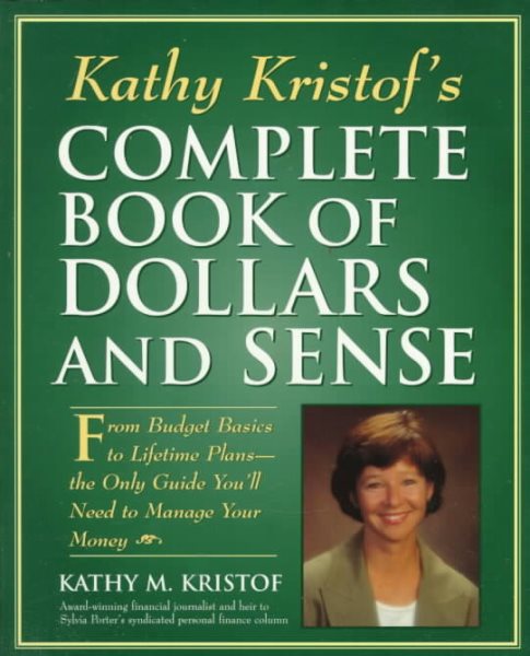 Kathy Kristof's Complete Book of Dollars and Sense: From Budget Basics to Lifetime Plans-The Only Guide You'll Need to Manage Your Money cover