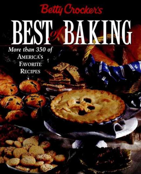 Betty Crocker's Best of Baking: More Than 350 of America's Favorite Recipes