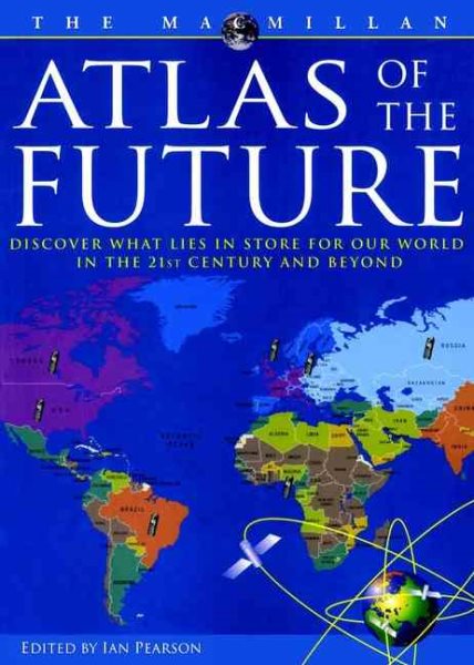 Atlas of the Future: Discover What Lies in Store for Our World in the 21st Century and Beyond