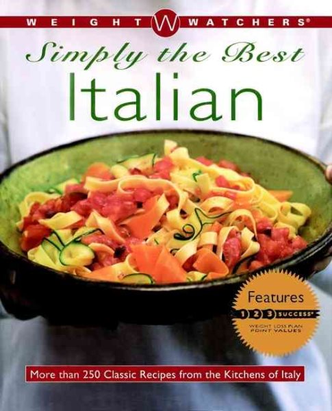 Weight Watchers Simply the Best Italian: More than 250 Classic Recipes from the Kitchens of Italy